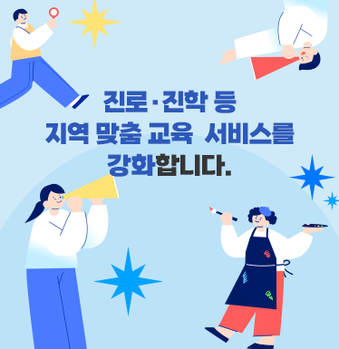 진로진학등 지역맞춤교육서비스를 강화합니다.